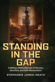 Standing In The Gap: A Military Wife's Memoir of Service, Sacrifice, and Self-Reclamation