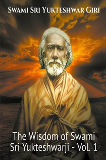 The Wisdom of Swami Sri Yukteshwarji - Vol.1