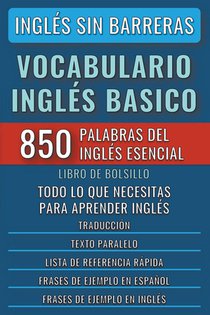 Inglés Sin Barreras - Vocabulario Inglés Basico - Las 850 palabras del Inglés Esencial, con traducción y frases de ejemplo - Libro de Bolsillo