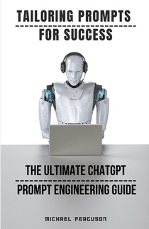 Tailoring Prompts For Success - The Ultimate ChatGPT Prompt Engineering Guide
