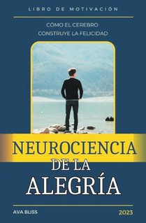 Neurociencia de la alegría. Cómo el Cerebro Construye la Felicidad.