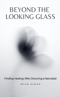 Beyond the Looking Glass Finding Healing After Divorcing a Narcissist voorzijde