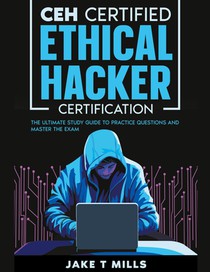 CEH Certified Ethical Hacker Certification The Ultimate Study Guide to Practice Questions and Master the Exam