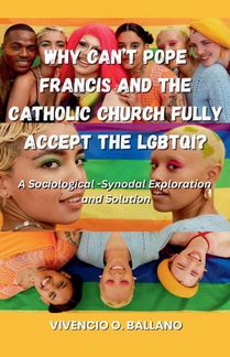 Why Can't Pope Francis and the Catholic Church Fully Accept the LGBTQI?