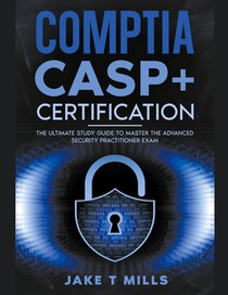CompTIA CASP+ Certification The Ultimate Study Guide To Master the Advanced Security Practitioner Exam