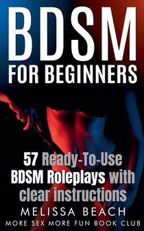 BDSM For Beginners: 57 Ready-To-Use BDSM Roleplays With Clear Instructions