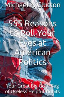 555 Reasons to Roll Your Eyes at American Politics