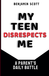 My Teen Disrespects Me: A Parent's Daily Battle