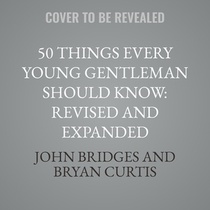 50 Things Every Young Gentleman Should Know: Revised and Expanded: What to Do, When to Do It, and Why