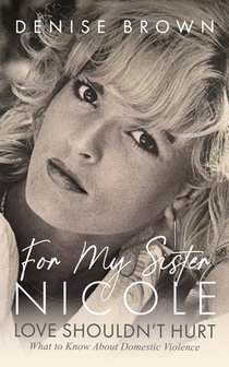 For My Sister Nicole: Love Shouldn't Hurt--What to Know about Domestic Violence