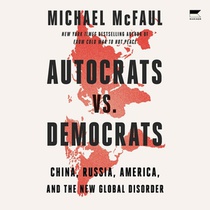 Autocrats vs. Democrats: China, Russia, America, and the New Global Disorder