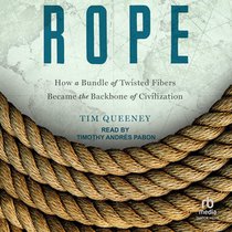 Rope: How a Bundle of Twisted Fibers Became the Backbone of Civilization