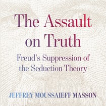 The Assault on Truth: Freud's Suppression of the Seduction Theory