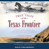 True Tales of the Texas Frontier: Eight Centuries of Adventure and Surprise