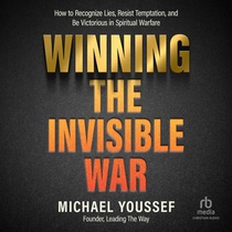 Winning the Invisible War: How to Recognize Lies, Resist Temptation, and Be Victorious in Spiritual Warfare