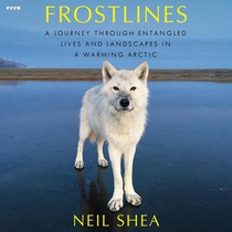 Frostlines: A Journey Through Entangled Lives and Landscapes in a Warming Arctic