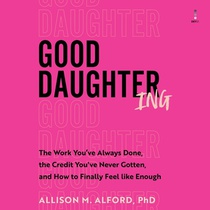 Good Daughtering: The Work You've Always Done, the Credit You've Never Gotten, and How to Finally Feel Like Enough