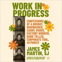 Work in Progress: Confessions of a Busboy, Dishwasher, Caddy, Usher, Factory Worker, Bank Teller, Corporate Tool, and Priest