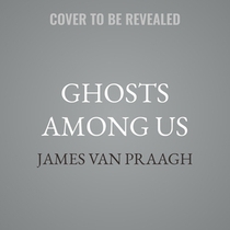 Ghosts Among Us: Uncovering the Truth about the Other Side