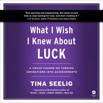 What I Wish I Knew about Luck: A Crash Course on Turning Aspirations Into Achievements