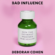 Bad Influence: How the Internet Hijacked Our Health