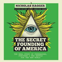 The Secret Founding of America: The Real Story of Freemasons, Puritans & the Battle for the New World