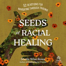 Seeds of Racial Healing: Fifty-Two Devotions for Navigating Through Trauma