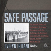 Safe Passage: The Untold Story of Diplomatic Intrigue, Betrayal, and the Exchange of American and Japanese Civilians by Sea During W O Rld War II