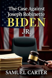 The Case Against Joseph Robinette Biden Jr