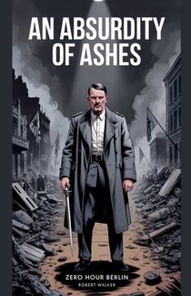 An Absurdity of Ashes: Zero Hour Berlin