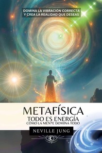 Metafísica - Todo es Energía (Cómo La Mente Domina Todo)