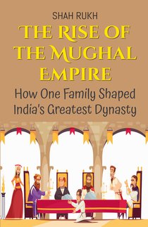 The Rise of the Mughal Empire