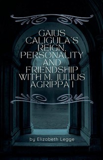 Gaius Caligula's Reign, Personality and Friendship with M. Julius Agrippa I
