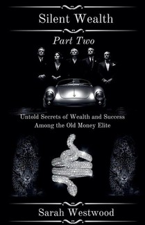 Silent Wealth Untold Secrets of Wealth and Success Among the Old Money Elite Part Two