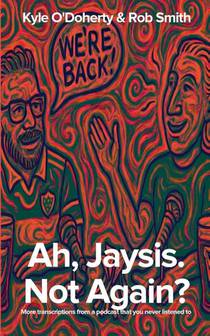 Ah, Jaysis. Not Again? More transcriptions from a podcast that you never listened to.