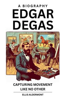 Edgar Degas, A Biography