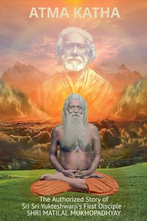 Atma Katha - The Authorized Story of Sriyukteswarji's First Disciple (Shri Matital Mukhopadhyay)