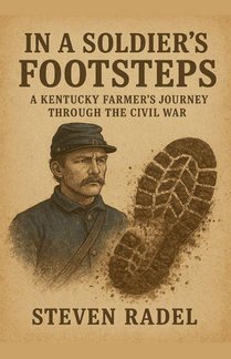In A Soldier's Footsteps - A Kentucky Farmer's Journey Through The Civil War