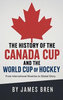 The History of the Canada Cup and the World Cup of Hockey