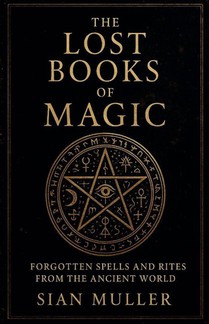 The Lost Books of Magic Forgotten Spells and Rites from the Ancient World