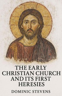 The Early Christian Church and Its First Heresies