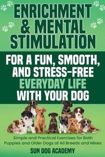 Enrichment & Mental Stimulation for a Fun, Smooth, and Stress-Free Everyday Life with Your Dog