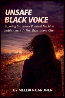 Unsafe Black Voice: Exposing Evanston's Political Machine Inside America's First Reparations City