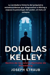 Douglas Kelley - Dentro de los Juicios Mentales de Núremberg