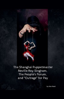 The Shanghai Puppet Master Neville Roy Singham, The People's Forum, and 