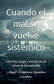 Cuando el mal se vuelve sistémico (Libertad, riesgo y sentido en un universo en evolución)