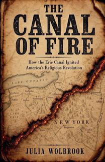The Canal of Fire How the Erie Canal Ignited America's Religious Revolution