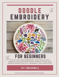Doodle Embroidery for Beginners: Step-by-Step Hand Embroidery Guide with 20 Easy Projects, Mix-and-Match Motifs, Simple Stitches, and Modern Designs f