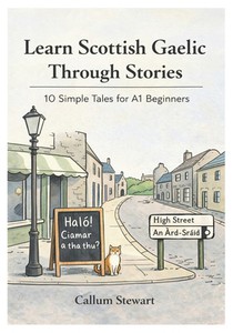 Learn Scottish Gaelic Through Stories: 10 Simple Tales for A1 Beginners: Master Scottish Gaelic for Adults & Kids with Conversations, Vocabulary, and