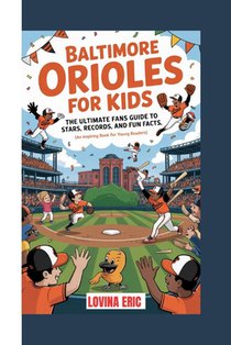 Baltimore Orioles for Kids: The ultimate Fans Guide to Stars, Records, and Fun Facts (An Inspiring Book For Young Readers)